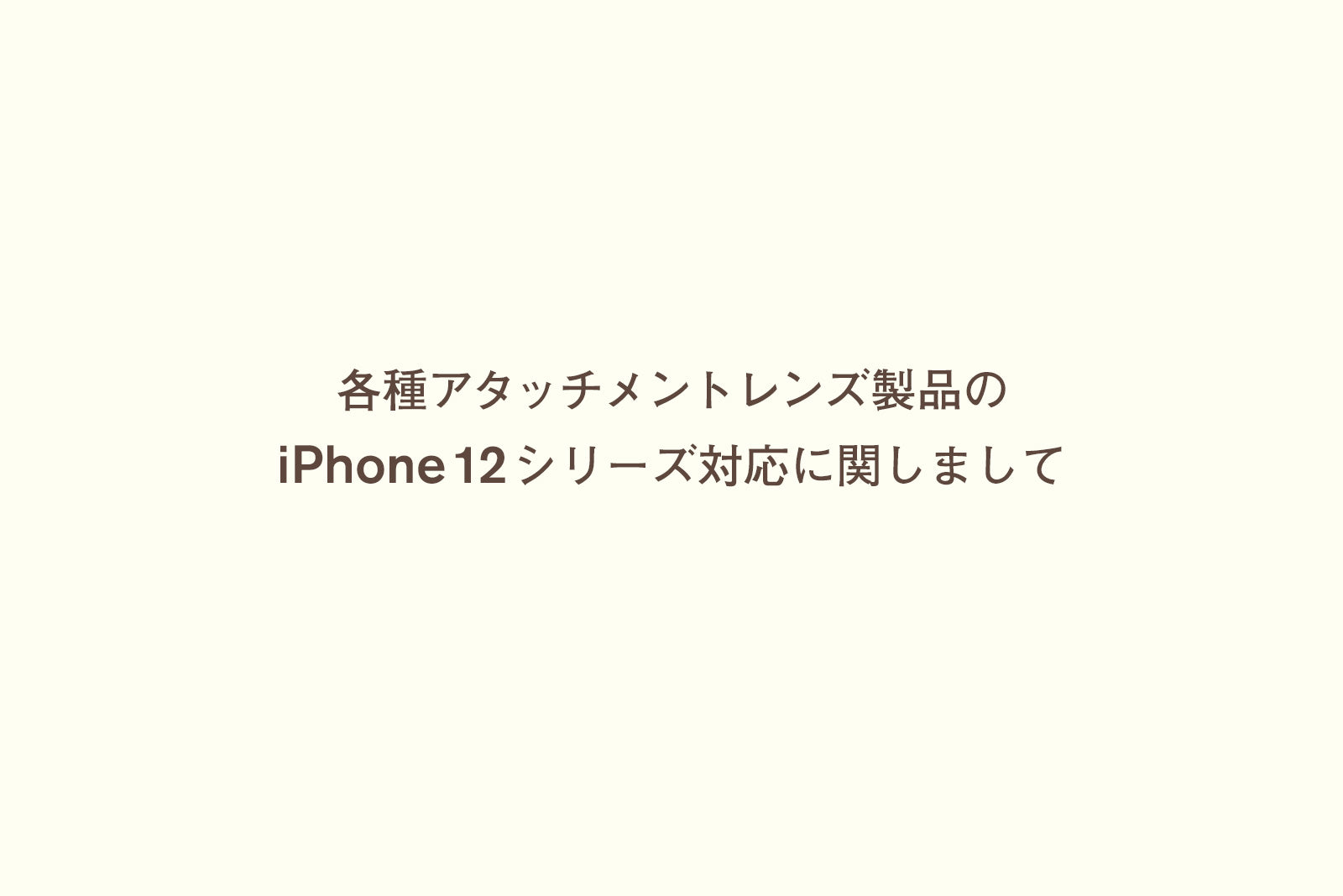 各種アタッチメントレンズ製品のiPhone 12シリーズ対応に関しまして